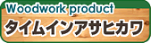 Woodwork product タイムインアサヒカワ